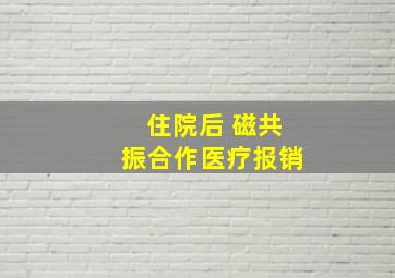 住院后 磁共振合作医疗报销